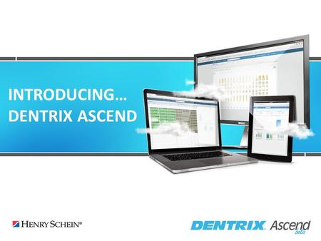 INTRODUCING… DENTRIX ASCEND. A cloud-based system that completely reimagines practice management software.