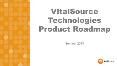 Summer 2013 VitalSource Technologies Product Roadmap.