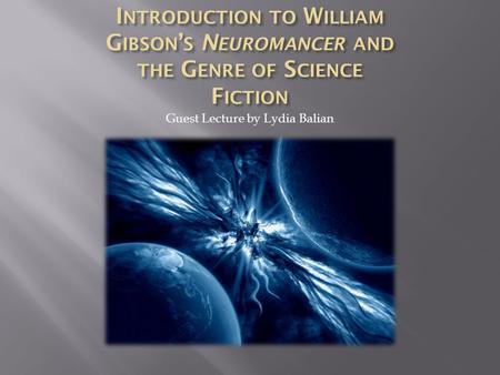 Guest Lecture by Lydia Balian.  Neuromancer is a science fiction novel  In the year it was published, Neuromancer won the Nebula, the Hugo, and the.