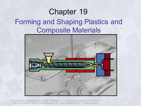 Manufacturing, Engineering & Technology, Fifth Edition, by Serope Kalpakjian and Steven R. Schmid. ISBN 0-13-148965-8. © 2006 Pearson Education, Inc.,