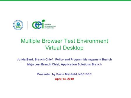 Multiple Browser Test Environment Virtual Desktop Jonda Byrd, Branch Chief, Policy and Program Management Branch Maja Lee, Branch Chief, Application Solutions.