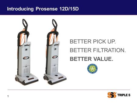 Introducing Prosense 12D/15D 1 BETTER PICK UP. BETTER FILTRATION. BETTER VALUE.