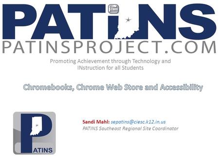 Promoting Achievement through Technology and INstruction for all Students Sandi Mahl: PATINS Southeast Regional Site Coordinator.