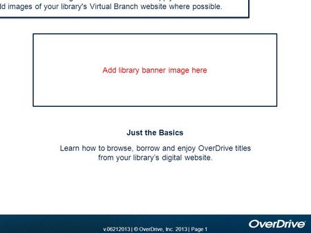 V.2010 | © OverDrive, Inc. 2010 | Page 1 v.11012010 | © OverDrive, Inc. 2010 | Page 1v.06212013 | © OverDrive, Inc. 2013 | Page 1 Learn how to browse,