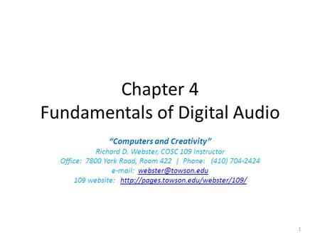 Chapter 4 Fundamentals of Digital Audio “Computers and Creativity” Richard D. Webster, COSC 109 Instructor Office: 7800 York Road, Room 422 | Phone: (410)