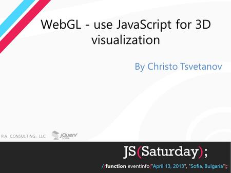 WebGL - use JavaScript for 3D visualization By Christo Tsvetanov.