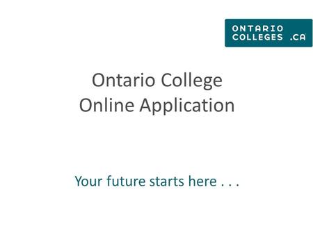 Ontario College Online Application Your future starts here...