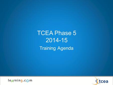 TCEA Phase 5 2014-15 Training Agenda. Introductions TCEA Learning.com.