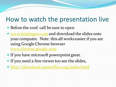 How to watch the presentation live Before the conf. call be sure to open www.jimdragon.com and download the slides onto your computer. Note: this all works.