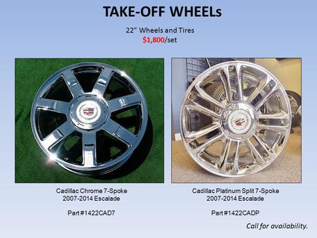 22” Wheels and Tires $1,800/set TAKE-OFF WHEELs Call for availability. Cadillac Chrome 7-Spoke 2007-2014 Escalade Part #1422CAD7 Cadillac Platinum Split.