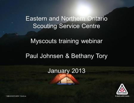 Slide Number1 Eastern and Northern Ontario Scouting Service Centre Myscouts training webinar Paul Johnsen & Bethany Tory January 2013.