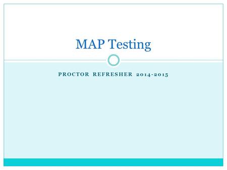 PROCTOR REFRESHER 2014-2015 MAP Testing. Testing: All Students Grades 3-9 Tests: Reading & Mathematics (opt. Language)  Grades K-2: Primary Test  Grades.