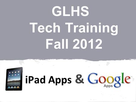 GLHS Tech Training Fall 2012 iPad Apps &. Surprise!! Quartermaine.