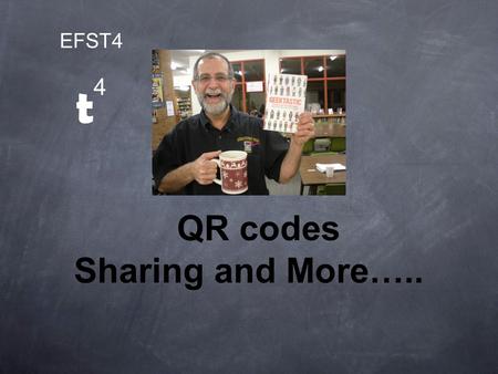 QR codes Sharing and More….. EFST4 t 4. QR codes Made Easy for Everyone Explore different types of QR codes that are available.