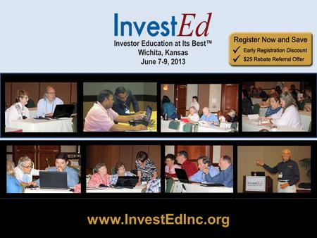 Www.InvestEdInc.org. June 7-9, 2013 Wichita KS www.InvestEdInc.org Nationally Known Instructors Mary Ann Davis Pam Wilkes Brian White Bob Adams Saul Seinberg.