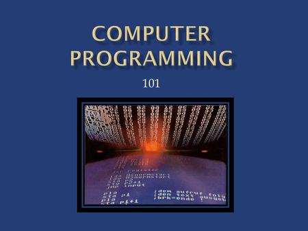 101.  Computers DO NOT think for themselves. For them to do anything they need to be told what to do.  Simply put computer programming is when you tell.