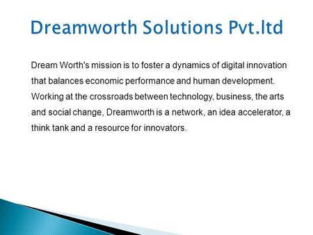 Dream Worth's mission is to foster a dynamics of digital innovation that balances economic performance and human development. Working at the crossroads.