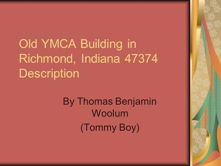 Old YMCA Building in Richmond, Indiana 47374 Description By Thomas Benjamin Woolum (Tommy Boy)