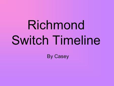 Richmond Switch Timeline By Casey. 1738 Charlestown was set off as a separate town from Westerly.