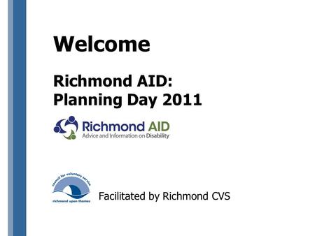 Welcome Richmond AID: Planning Day 2011 Facilitated by Richmond CVS.