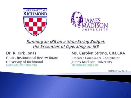 Dr. R. Kirk JonasMs. Carolyn Strong, CIM,CRA Chair, Institutional Review Board Research Compliance Coordinator University of Richmond James Madison University.