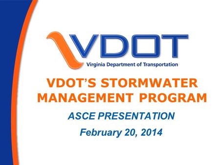 VDOT ’ S STORMWATER MANAGEMENT PROGRAM ASCE PRESENTATION February 20, 2014.