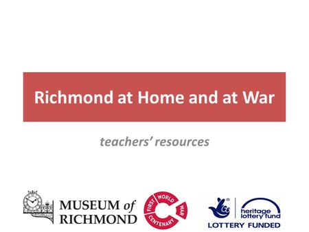 Richmond at Home and at War teachers’ resources. Slide 1.