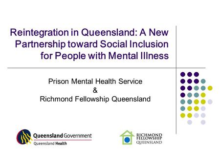 Reintegration in Queensland: A New Partnership toward Social Inclusion for People with Mental Illness Prison Mental Health Service & Richmond Fellowship.