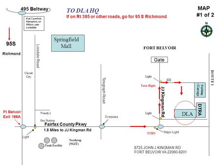 JJ Kingman Rd If at Comfort, Hampton, or Hilton, use Loisdale 495 Beltway Fairfax County Pkwy Ft Belvoir Exit 166A Telegraph Road MAP #1 of 2 1.8 Miles.