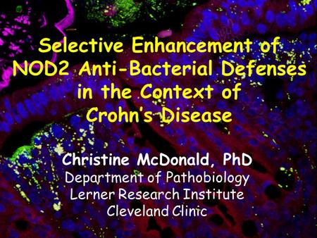 Selective Enhancement of NOD2 Anti-Bacterial Defenses in the Context of Crohn’s Disease Christine McDonald, PhD Department of Pathobiology Lerner Research.