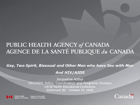 1 1 Gay, Two Spirit, Bisexual and Other Men who have Sex with Men And HIV/AIDS Jacqueline Arthur HIV/AIDS Policy, Coordination and Programs Division CATIE.