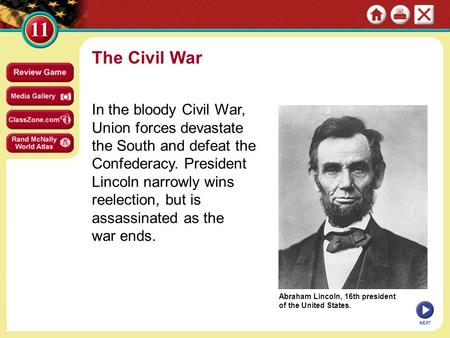 Abraham Lincoln, 16th president of the United States. The Civil War In the bloody Civil War, Union forces devastate the South and defeat the Confederacy.