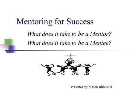 What does it take to be a Mentor? What does it take to be a Mentee?