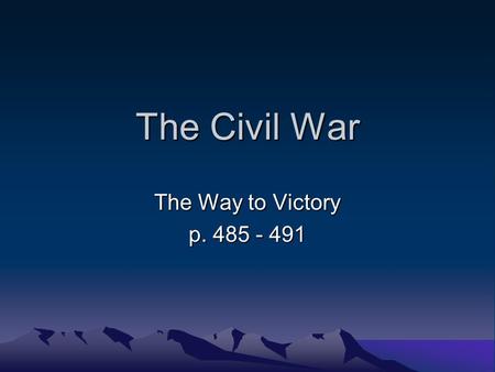 The Civil War The Way to Victory p. 485 - 491.