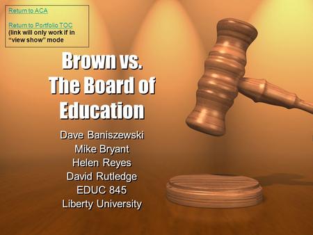 Brown vs. The Board of Education Dave Baniszewski Mike Bryant Helen Reyes David Rutledge EDUC 845 Liberty University Dave Baniszewski Mike Bryant Helen.