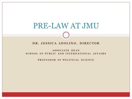 DR. JESSICA ADOLINO, DIRECTOR ASSOCIATE DEAN SCHOOL OF PUBLIC AND INTERNATIONAL AFFAIRS PROFESSOR OF POLITICAL SCIENCE PRE-LAW AT JMU.