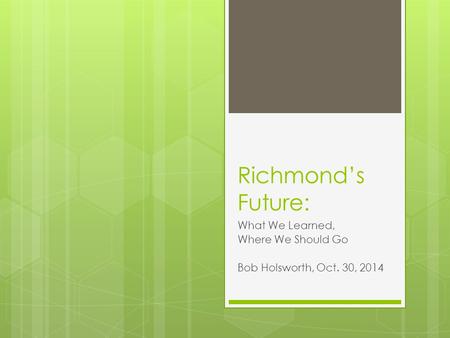 Richmond’s Future: What We Learned, Where We Should Go Bob Holsworth, Oct. 30, 2014.