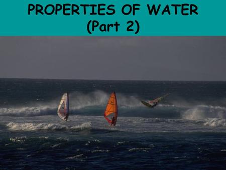 PROPERTIES OF WATER (Part 2). 5)Water is the ONLY substance on Earth that is naturally found in all three states! GASLIQUID SOLID glacie r ocean water.