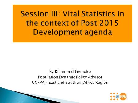 By Richmond Tiemoko Population Dynamic Policy Advisor UNFPA – East and Southern Africa Region.