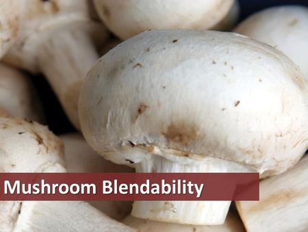 Mushroom Blendability. Chopped mushrooms blend seamlessly with ground meat Healthier versions of iconic American foods Better flavor Better sustainability.