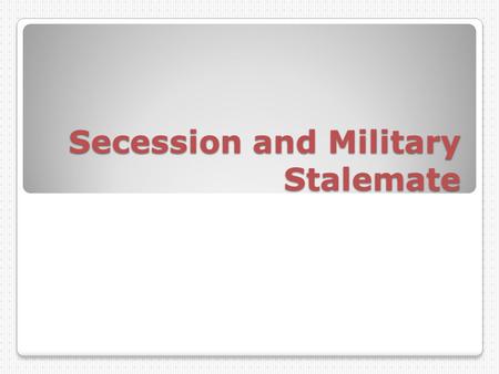 Secession and Military Stalemate. Election of 1860 New Jersey split Original 13 colonies controlled less than 50% of vote Lincoln did not have a mandate.