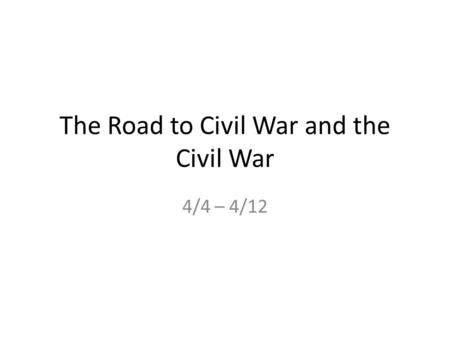 The Road to Civil War and the Civil War 4/4 – 4/12.