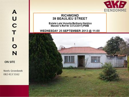 AUCTIONAUCTION Neels Groesbeek 082 413 5162 ON SITE RICHMOND 39 BEAULIEU STREET Estate Late Venetia Bethany Naidoo Master’s Ref Nr 3312/2011) PMB WEDNESDAY.