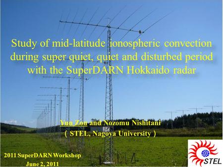 Yun Zou and Nozomu Nishitani （ STEL, Nagoya University ） Yun Zou and Nozomu Nishitani （ STEL, Nagoya University ） Study of mid-latitude ionospheric convection.