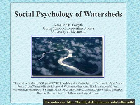 Social Psychology of Watersheds Donelson R. Forsyth Jepson School of Leadership Studies University of Richmond This work is funded by NSF grant 9874924,