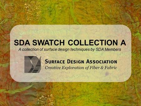 SDA SWATCH COLLECTION A A collection of surface design techniques by SDA Members.