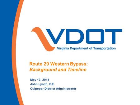 Route 29 Western Bypass: Background and Timeline May 13, 2014 John Lynch, P.E. Culpeper District Administrator.