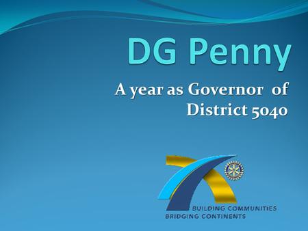 A year as Governor of District 5040. Governor Training San Diego February 2010 Penny & DG Bob Martin District 5020 in San Diego.