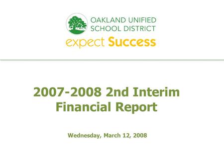 Every student. every classroom. every day. 2007-2008 2nd Interim Financial Report Wednesday, March 12, 2008.