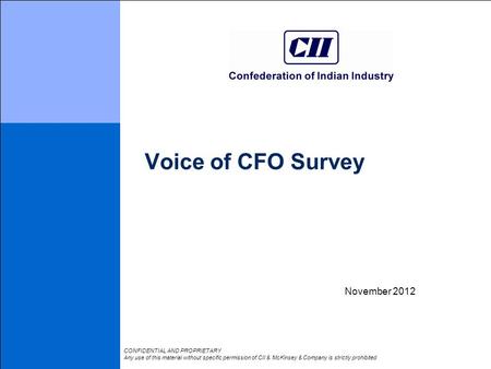 Voice of CFO Survey November 2012 CONFIDENTIAL AND PROPRIETARY Any use of this material without specific permission of CII & McKinsey & Company is strictly.